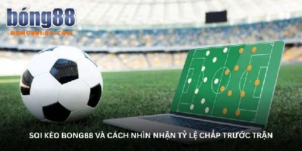Soi kèo Bong88 – Theo dõi biến động kèo theo từng trận cầu