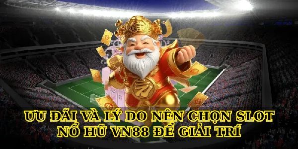 Khám phá Slot nổ hũ VN88 đổi thưởng siêu tốc, chơi là mê